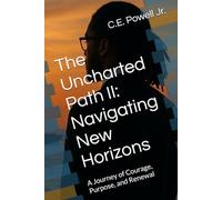 The Uncharted Path II: Navigating New Horizons: A Journey of Courage, Purpose, and Renewal (The Uncharted Path Series)