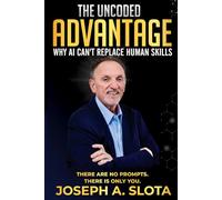 The Uncoded Advantage: Why AI Can't Replace Human Skills: 2 (The Joe Slota Experience Series)