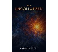 The Uncollapsed: A Novel of Memory, Identity, and a Fractured Reality