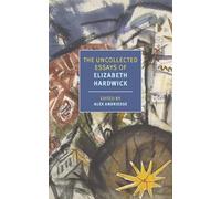 The Uncollected Essays of Elizabeth Hardwick (New York Review Books Classics)