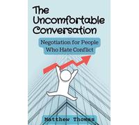 The Uncomfortable Conversation: Negotiation for People Who Hate Conflict