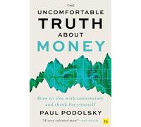 The Uncomfortable Truth About Money : How to live with uncertainty and think for yourself