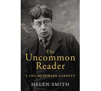 The Uncommon Reader: A Life of Edward Garnett