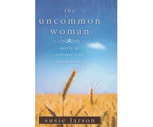 The Uncommon Woman: Making an Ordinary Life Extraordinary