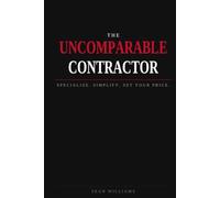 The Uncomparable Contractor: Specialize. Simplify. Set Your Price.