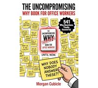 The Uncompromising Why Book for Office Workers: 500+ Funny Why Questions and Answers About Work, Meetings, Bosses and Corporate Life, The Perfect Funny Coworker Gift (The Uncompromising Series)