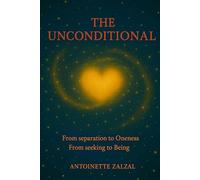 The Unconditional: From separation to Oneness, From seeking to Being