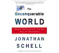 The Unconquerable World: Power, Nonviolence, and the Will of the People
