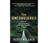 The Unconquered: In Search of the Amazon's Last Uncontacted Tribes