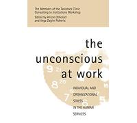 The Unconscious at Work: Individual and Organizational Stress in the Human Services
