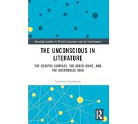 The Unconscious in Literature: The Oedipus Complex, the Death Drive, and the Unsymbolic Void (Routledge Studies in World Literatures and the Environment)
