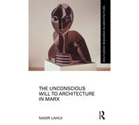 The Unconscious Will to Architecture in Marx