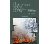 The Unconventional Guide To Surviving A Wildfire: Guide On How To Survive A Wildfire, House Fire, Preparations Before A Wildfire, During A Wildfire ... 9 Dimensions (The Unconventional Guidebooks)