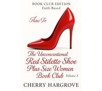 The Unconventional Red Stiletto Plus Size Women Book Club: Hilarious Blueprint and Guide of Laughter, Love, and Lasting Fellowship (Everyday Living Prayers)