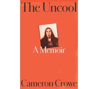 The Uncool: the new memoir from award-winning filmmaker and journalist Cameron Crowe, for fans of Just Kids and Almost Famous