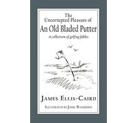 The Uncorrupted Pleasure Of An Old Bladed Putter: A collection of golfing fables