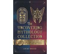 The Uncovering Mythology Collection: A 2 in 1 Guide Into The World of Greek and Norse Gods and Goddesses, The Myths and The Legends (Ancient History Books)