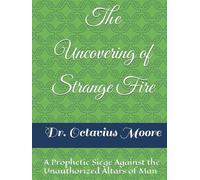 The Uncovering of Strange Fire: A Prophetic Siege Against the Unauthorized Altars of Man (Divine Recalibration)