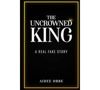 THE UNCROWNED KING: A REAL FAKE STORY