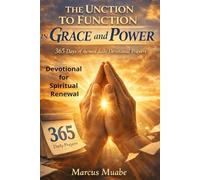 THE UNCTION TO FUNCTION IN GRACE AND POWER.: Themed 365 Daily Devotional Prayers and Scriptures for Spiritual Renewal.