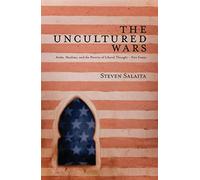The Uncultured Wars: Arabs, Muslims and the Poverty of Liberal Thought - New Essays