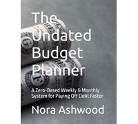 The Undated Budget Planner: A Zero-Based Weekly & Monthly System for Paying Off Debt Faster