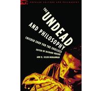 The Undead and Philosophy: Chicken Soup for the Soulless (Popular Culture and Philosophy, 22)