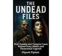 The Undead Files: Real Zombie and Vampire Cases Behind Scary Stories and Paranormal Legends (Horror Stories That Grip You with Fear, Dread, and Twists)