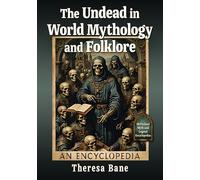The Undead in World Mythology and Folklore: An Encyclopedia (McFarland Myth and Legend Encyclopedias)