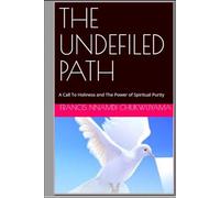 THE UNDEFILED PATH: A Call To Holiness and The Power of Spiritual Purity