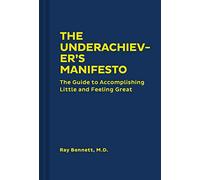 The Underachiever's Manifesto: The Guide to Accomplishing Little and Feeling Great