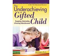 The Underachieving Gifted Child: Recognizing, Understanding, and Reversing Under