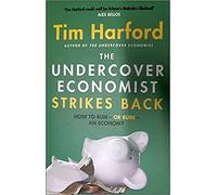 The Undercover Economist Strikes Back: How to Run or Ruin an Economy: Written by Tim Harford, 2014 Edition, Publisher: Abacus [Paperback]