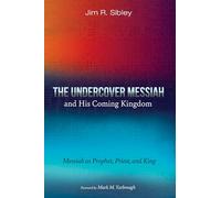The Undercover Messiah and His Coming Kingdom: Messiah as Prophet, Priest, and King