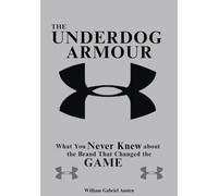 The Underdog Armour: What You Never Knew About the Brand That Changed the Game: 7 (The Fashion Files: Secrets, Rivalries, and Revolutions Behind Global Brands)