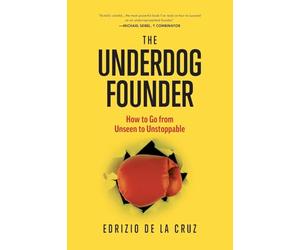 The Underdog Founder: How to Go From Unseen to Unstoppable