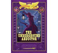 The Underground Abductor: Bigger & Badder Edition (Nathan Hale's Hazardous Tales #5): An Abolitionist Tale about Harriet Tubman