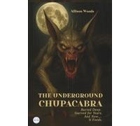 THE UNDERGROUND CHUPACABRA: Buried Deep. Starved for Years. And Now… It Feeds. A Horror Tale