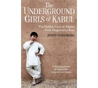 The Underground Girls Of Kabul : The Hidden Lives of Afghan Girls Disguised as Boys