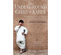 The Underground Girls Of Kabul : The Hidden Lives of Afghan Girls Disguised as Boys