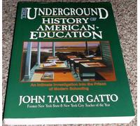 The Underground History of American Education: A School Teacher's Intimate Investigation of the Problem of Modern Schooli Ng