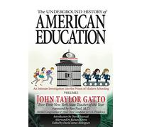 The Underground History of American Education, Volume I: An Intimate Investigation Into the Prison of Modern Schooling