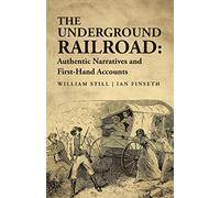 The Underground Railroad: Authentic Narratives and First-Hand Accounts