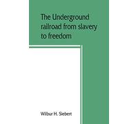 The underground railroad from slavery to freedom