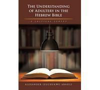 The Understanding of Adultery in the Hebrew Bible: A Critical Survey
