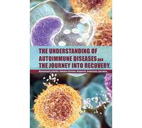 The Understanding of Autoimmune Diseases and the journey into recovery.: Topics include: : Rheumatoid arthritis , Immune Systems, Diagnosis, Remission etc.: 2 (The Understanding Of Health)