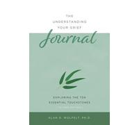 The Understanding Your Grief Journal: Exploring the Ten Essential Touchstones