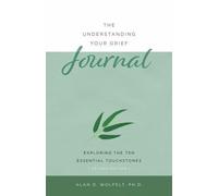 The Understanding Your Grief Journal: Exploring the Ten Essential Touchstones