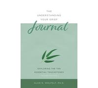 The Understanding Your Grief Journal: Exploring the Ten Essential Touchstones