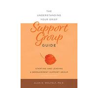 The Understanding Your Grief Support Group Guide: Starting and Leading a Bereavement Support Group
